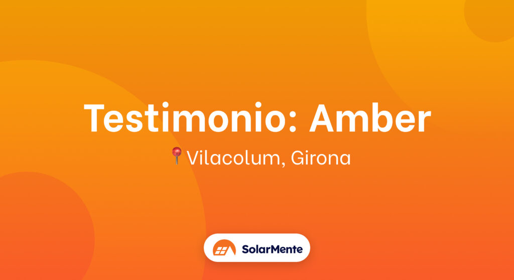 Testimonio de Amber: propietaria de casa en Vilacolum y clienta de Solarmente ☀️