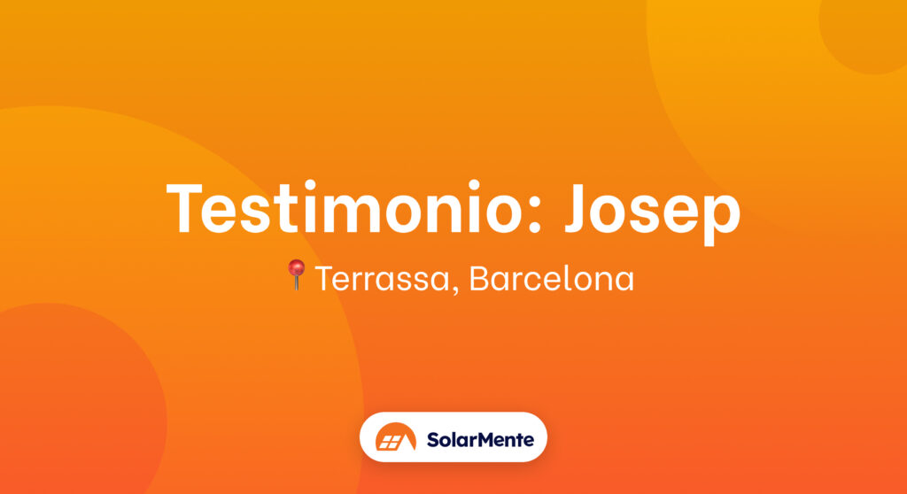 Testimonio de Josep: propietario de casa en Terrassa y cliente de Solarmente ☀️